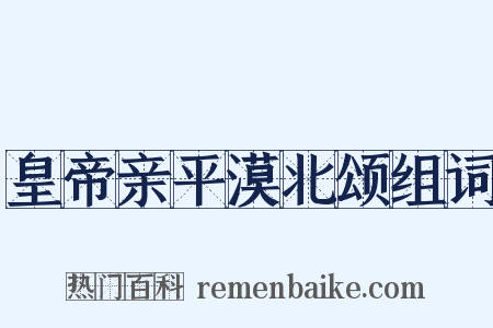 皇帝亲平漠北颂组词是什么意思的图片
